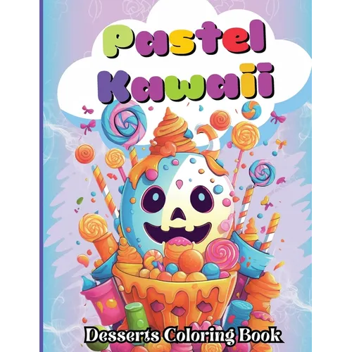 Pastel Kawaii Desserts Coloring Book: A Fun and Easy, Family-Frendly whit Delicious Desserts and Sweet Candy Treats for All Ages - Paperback