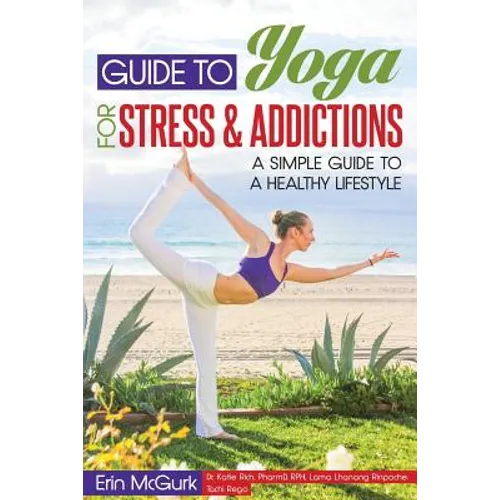 Guide to Yoga for Stress and Addictions: A Simple Guide to a Healthy Lifestyle - Paperback