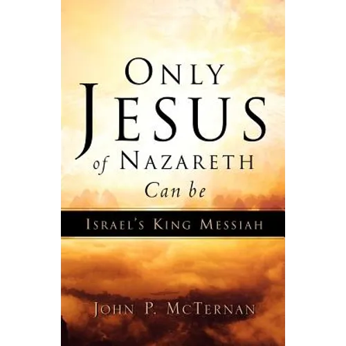 Only Jesus of Nazareth Can Be Israel's King Messiah - Paperback