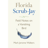 Florida Scrub-Jay: Field Notes on a Vanishing Bird - Hardcover