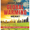 What Does Global Warming Mean? Climate Science Grade 4 Children's Environment & Ecology Books - Hardcover