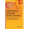 Implementing Integrated Business Planning: A Guide Exemplified with Process Context and SAP IBP Use Cases - Hardcover