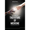 The Guide to the Future of Medicine: Technology AND The Human Touch - Paperback