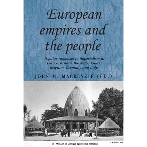 European Empires and the People: Popular Responses to Imperialism in France, Britain, the Netherlands, Belgium, Germany and Italy - Paperback