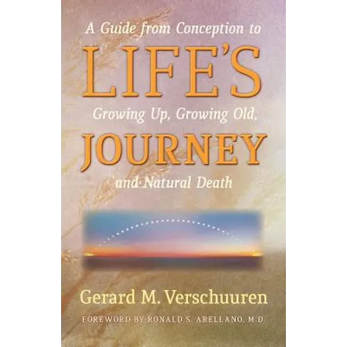Life's Journey: A Guide from Conception to Growing Up, Growing Old, and Natural Death - Paperback