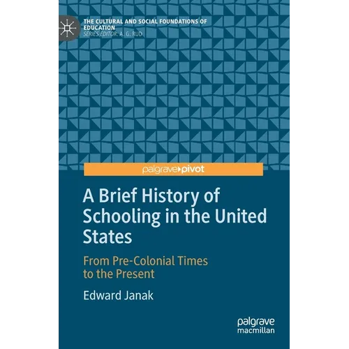A Brief History of Schooling in the United States: From Pre-Colonial Times to the Present - Hardcover