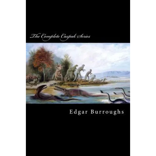 The Complete Caspak Series: The Land That Time Forgot, The People That Time Forgot, and Out of Time's Abyss - Paperback
