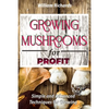 GROWING MUSHROOMS for PROFIT: Simple and Advanced Techniques for Growing - Paperback