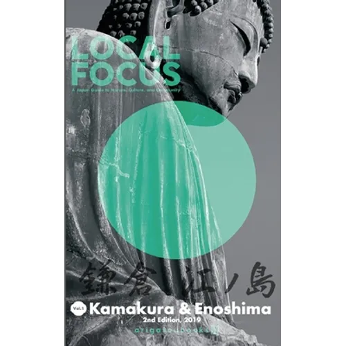 LOCAL FOCUS Vol. 1: Kamakura & Enoshima: A Japan Guide to Nature, Culture, and Community - Paperback
