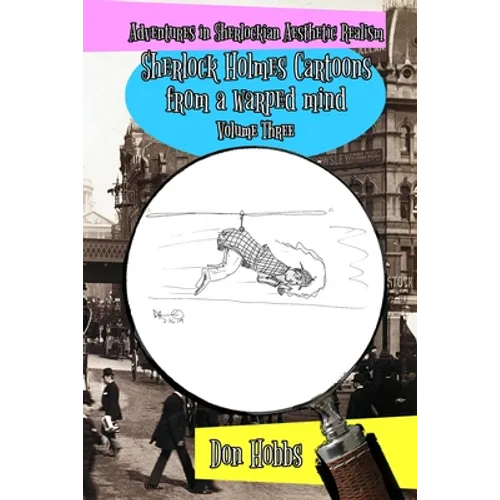 Adventures in Sherlockian Aesthetic Realism: Sherlock Holmes Cartoons from a warped mind Volume Three - Paperback