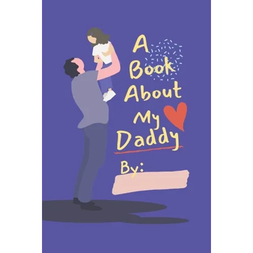 A Book About My Daddy: Fill In The Blank Book With Prompts For Kids to Fill with their Own Words, Drawings and Pictures - Personalized Gifts - Paperback