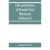 Life and letters of Brooke Foss Westcott, D.D., D.C.L., sometime bishop of Durham (Volume I) - Paperback
