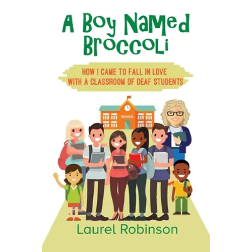 A Boy Named Broccoli: How I Came to Fall in Love with a Classroom of Deaf Students - Paperback