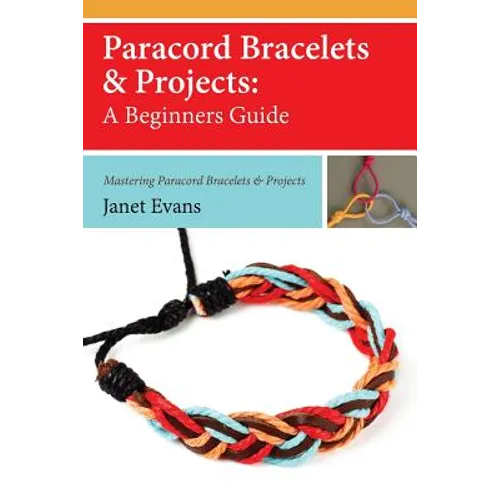 Paracord Bracelets & Projects: A Beginners Guide (Mastering Paracord Bracelets & Projects Now - Paperback