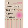The Perfectionist's Guide to Losing Control: A Path to Peace and Power - Hardcover