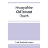 History of the Old Tennent Church; containing: a connected story of the church's life, sketches of its pastors, biographical references to its members - Paperback