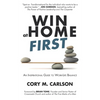 Win at Home First: An Inspirational Guide to Work-Life Balance - Paperback
