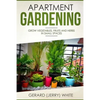 Apartment Gardening: Grow vegetables, fruits, and herbs in small spaces - Paperback