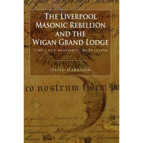 The Liverpool Masonic Rebellion and the Wigan Grand Lodge - Paperback