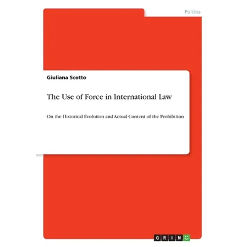 The Use of Force in International Law: On the Historical Evolution and Actual Content of the Prohibition - Paperback