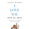 I Love You. Now Go Away: Confessions of a Woman with a Smartphone - Paperback