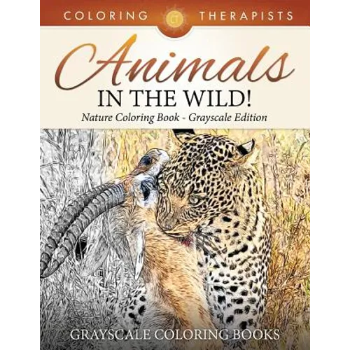 Animals In The Wild! Nature Coloring Book Grayscale Edition Grayscale Coloring Books - Paperback