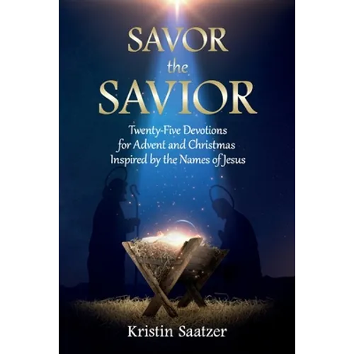 Savor the Savior: Twenty-Five Devotions for Advent and Christmas Inspired by the Names of Jesus - Paperback