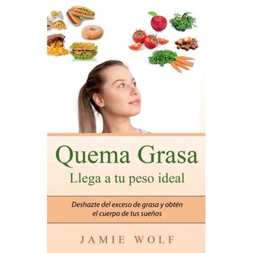 Quema Grasa - Llega a tu peso ideal: Deshazte del exceso de grasa y obtén el cuerpo de tus sueños - Paperback