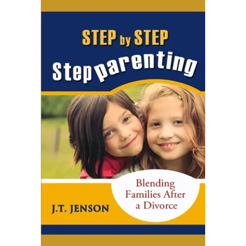 Step By Step Step Parenting: Successfully Blending Families After a Divorce: How to navigate the difficult waters of being a step parent - Paperback