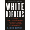 White Borders: The History of Race and Immigration in the United States from Chinese Exclusion to the Border Wall - Paperback