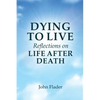 DYING TO LIVE Reflections on LIFE AFTER DEATH - Paperback