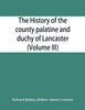 The history of the county palatine and duchy of Lancaster (Volume III) - Paperback