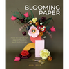 Blooming Paper: How to Handcraft Paper Flowers and Botanicals - Paperback