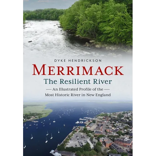 Merrimack, the Resilient River: An Illustrated Profile of the Most Historic River in New England - Paperback