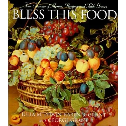 Bless This Food: Four Seasons of Menus, Recipes, and Table Graces - Hardcover