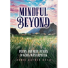 Mindful Beyond: Poems and Meditations of God's Masterpieces - Hardcover