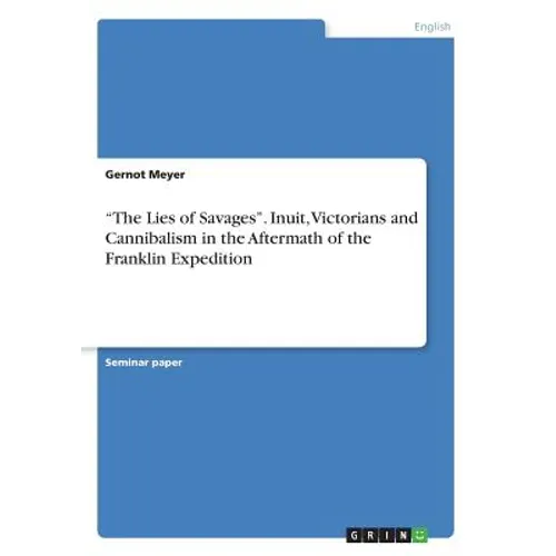 "The Lies of Savages". Inuit, Victorians and Cannibalism in the Aftermath of the Franklin Expedition - Paperback
