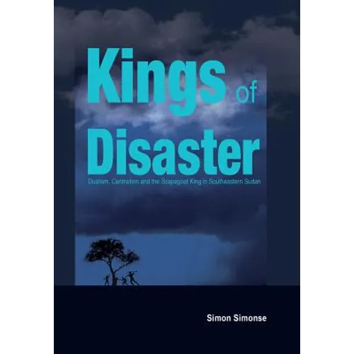 Kings of Disaster: Dualism, Centralism and the Scapegoat King in Southeastern Sudan - Paperback