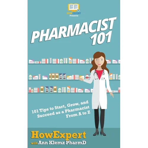 Pharmacist 101: 101 Tips to Start, Grow, and Succeed as a Pharmacist From A to Z - Paperback