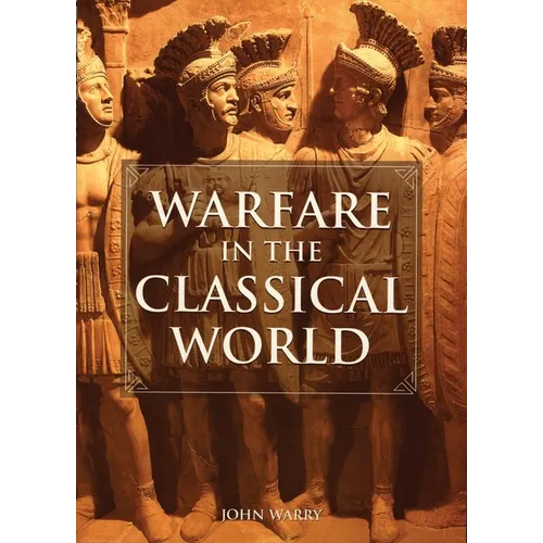 Warfare in the Classical World: An Illustrated Encyclopedia of Weapons, Warriors, and Warfare in the Ancient Civilizations of Greece and Rome - Paperback