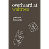 overheard at waitrose: poetry of the public - Paperback
