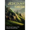 Jedediah Smith: The Life and Legacy of the Famous Mountain Man - Paperback