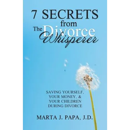 7 Secrets from the Divorce Whisperer: Saving Yourself, Your Money, and Your Children During Divorce - Paperback