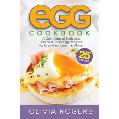 Egg Cookbook (2nd Edition): A Collection of 25 Delicious, Quick & Tasty Egg Recipes for Breakfast, Lunch & Dinner - Paperback