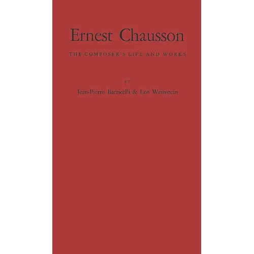 Ernest Chausson: The Composer's Life and Works - Hardcover