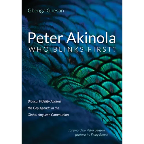 Peter Akinola: Who Blinks First?: Biblical Fidelity Against the Gay Agenda in the Global Anglican Communion - Paperback
