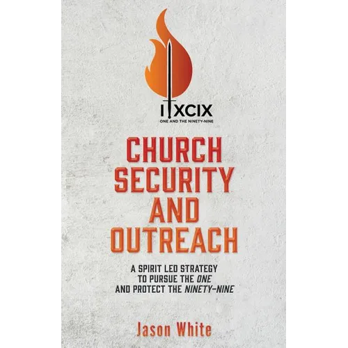 Church Security and Outreach: A Spirit Led Strategy to Pursue the One and Protect the Ninety-Nine - Paperback