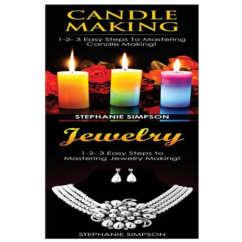 Candle Making & Jewelry: 1-2-3 Easy Steps to Mastering Candle Making! & 1-2-3 Easy Steps to Mastering Jewelry Making! - Paperback