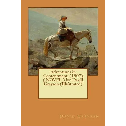 Adventures in Contentment. (1907) ( NOVEL ) by: David Grayson (Illustrated) - Paperback