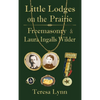 Little Lodges on the Prairie: Freemasonry & Laura Ingalls Wilder - Hardcover